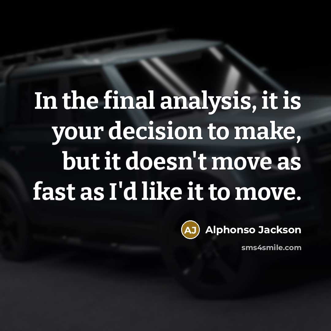 “In the final analysis, it is your decision to make, but it doesn't move as fast as I'd like it to move.” quote by Alphonso Jackson