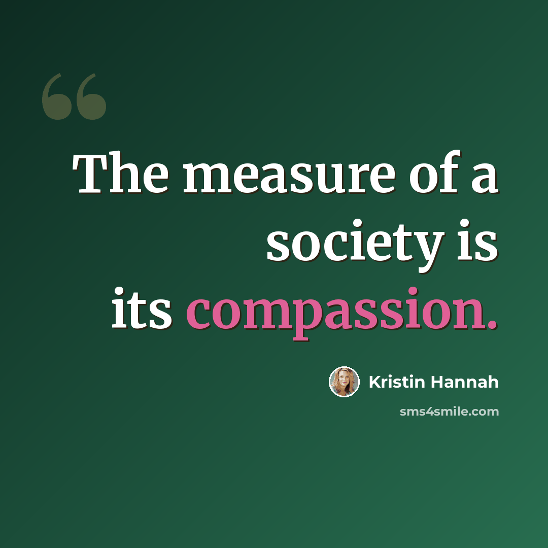“The measure of a society is its compassion.” quote by Kristin Hannah