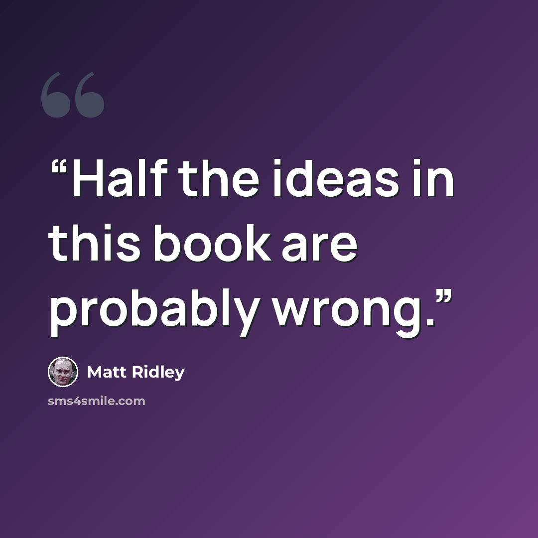 “Half the ideas in this book are probably wrong.” quote by Matt Ridley