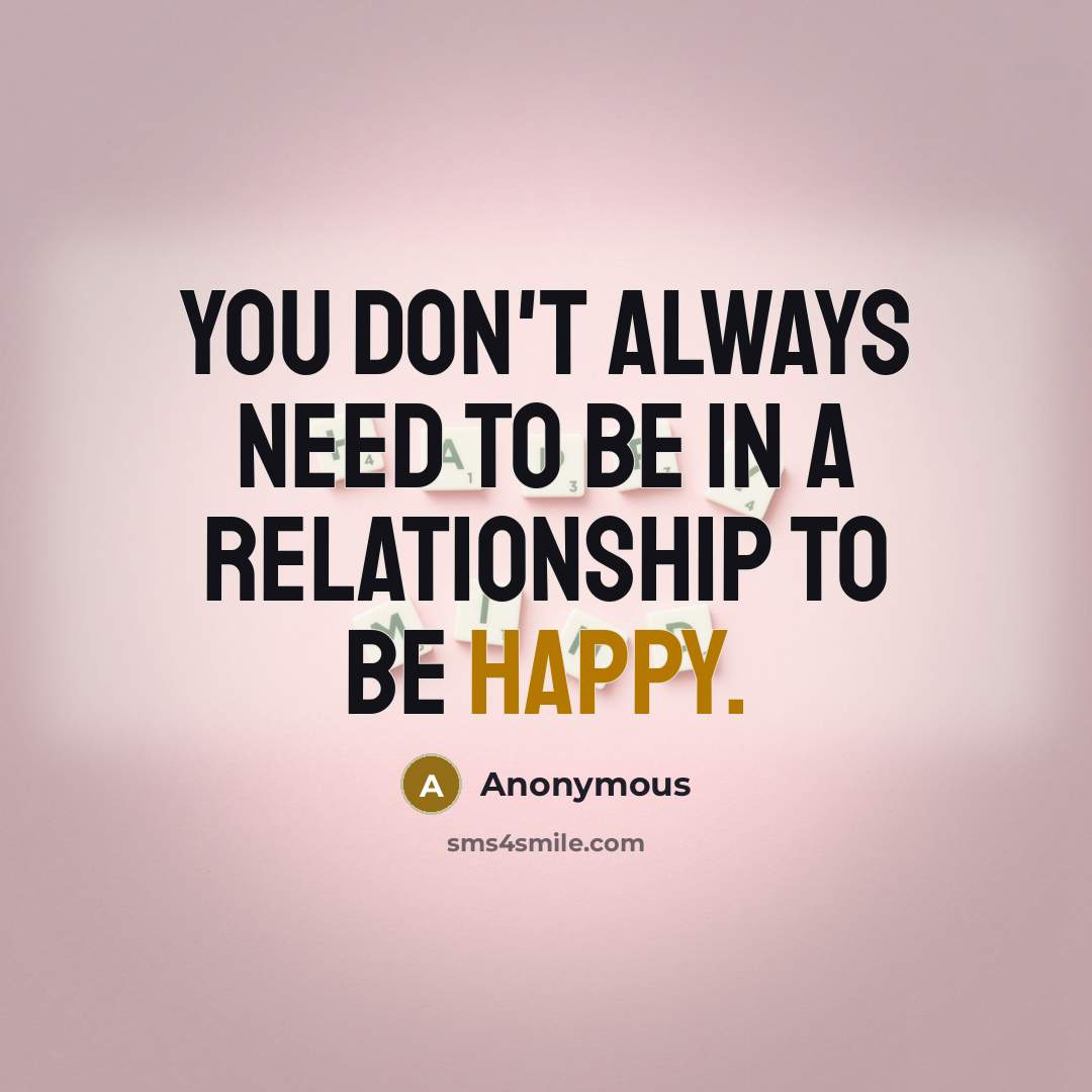 “You don't always need to be in a relationship to be happy.” quote by Anonymous