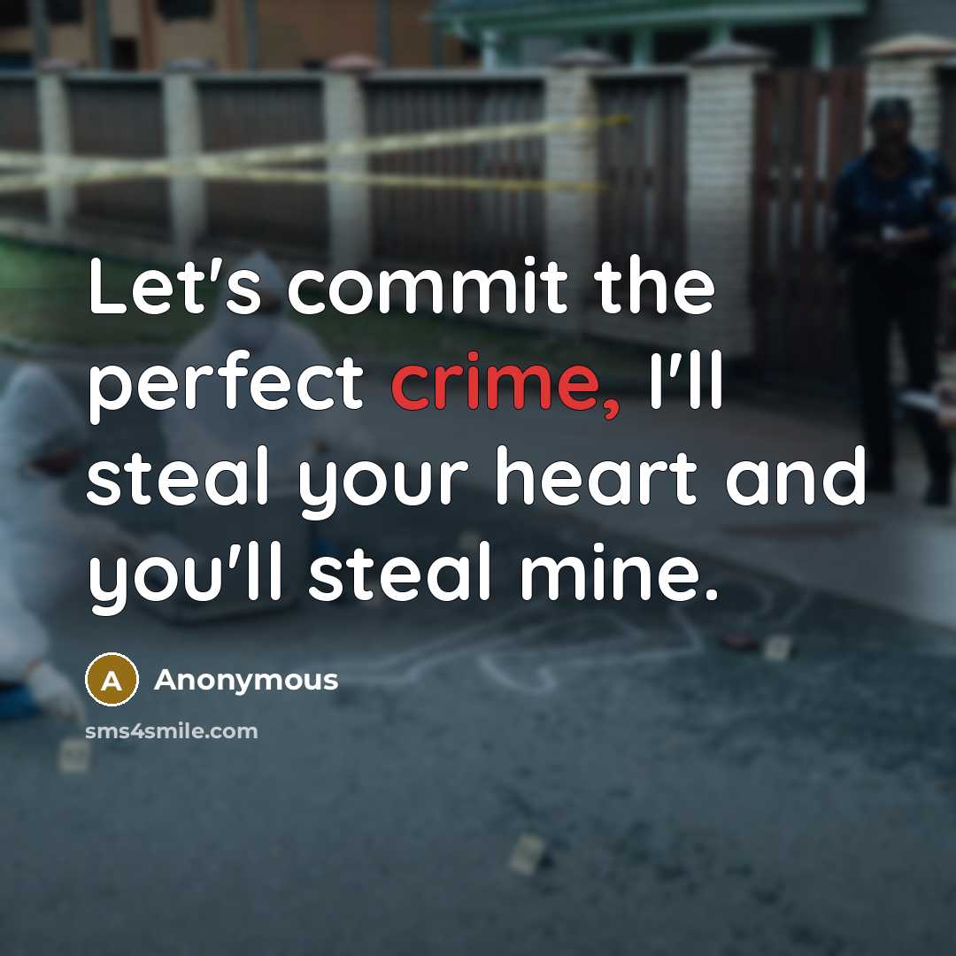 “Let's commit the perfect crime, I'll steal your heart and you'll steal mine.” quote by Anonymous