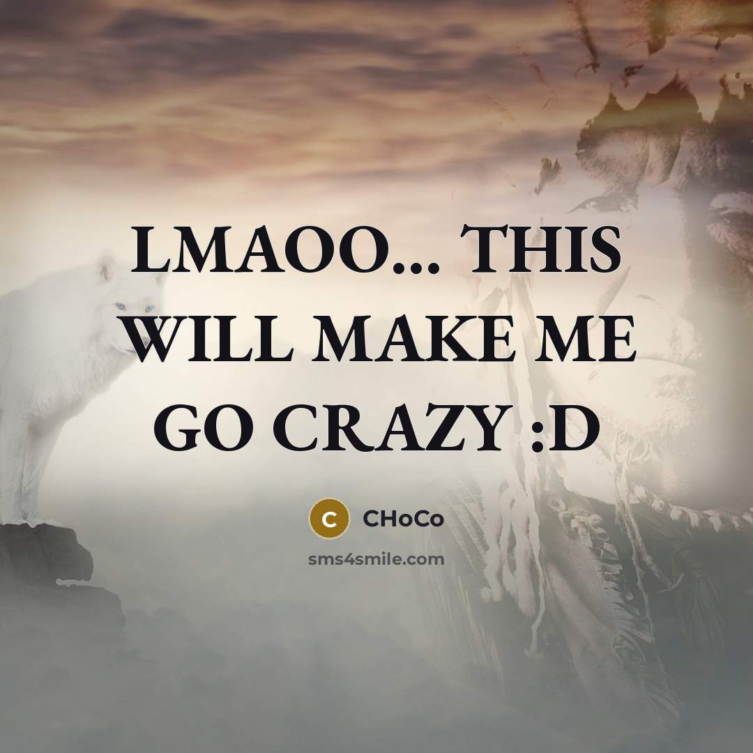 “LMAOO… THIS WILL MAKE ME GO CRAZY :D” quote by CHoCo