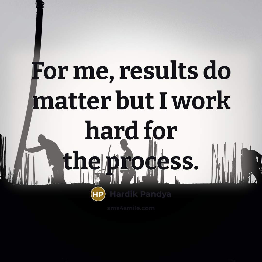 “For me, results do matter but I work hard for the process.” quote by Hardik Pandya