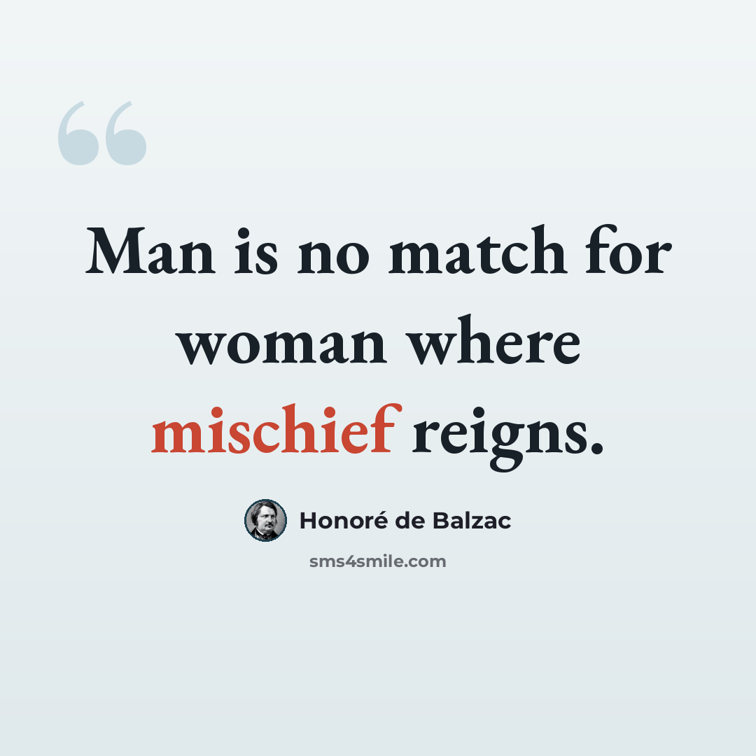 “Man is no match for woman where mischief reigns.” quote by Honore de Balzac