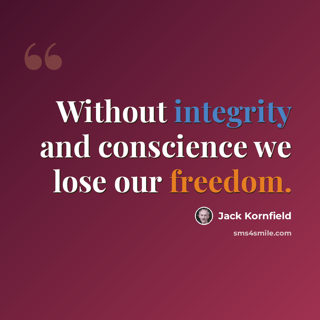 “Without integrity and conscience we lose our freedom.” quote by Jack Kornfield