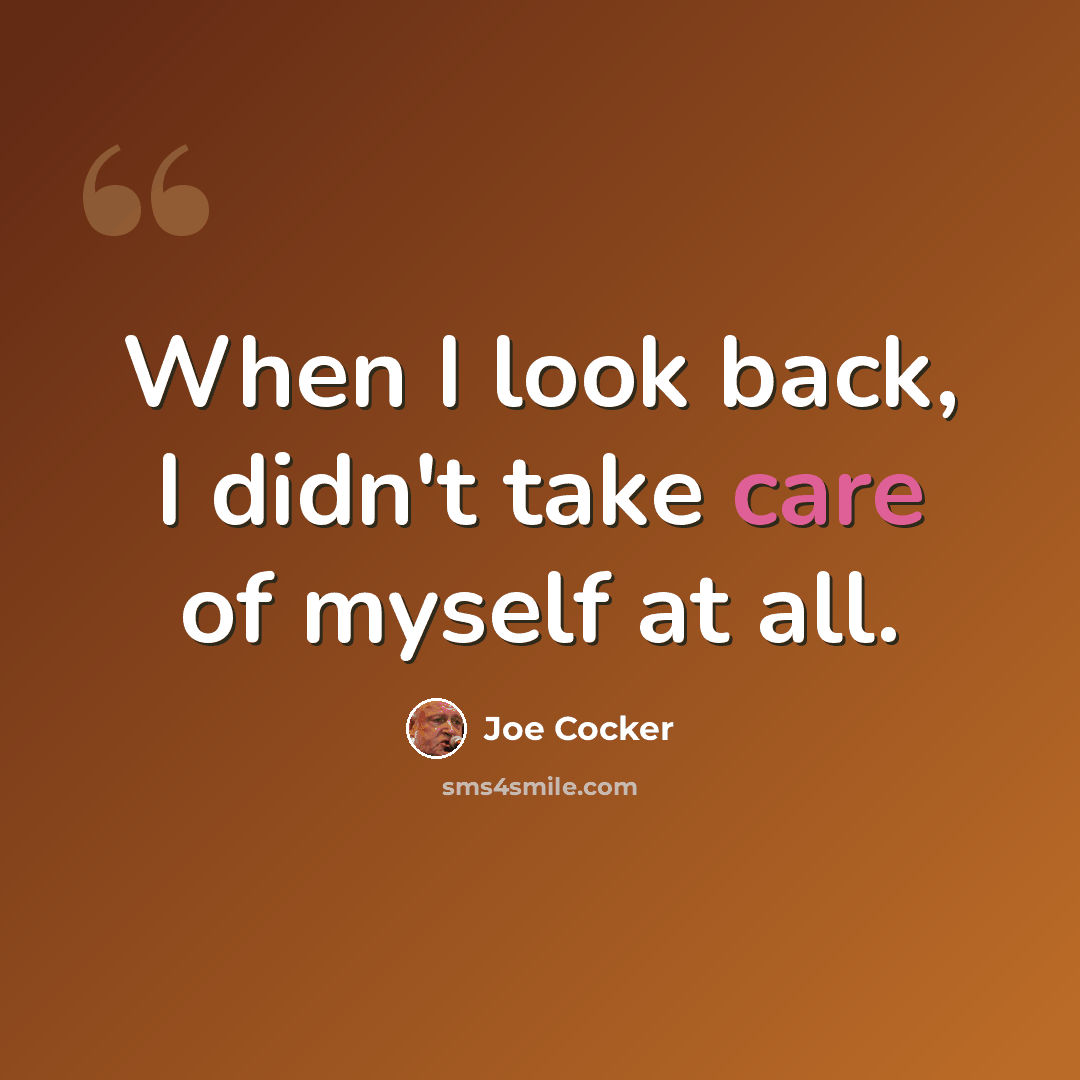“When I look back, I didn't take care of myself at all.” quote by Joe Cocker