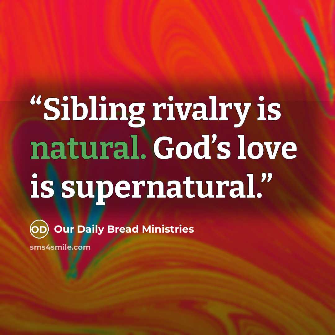 “Sibling rivalry is natural. God’s love is supernatural.” quote by Our Daily Bread Ministries