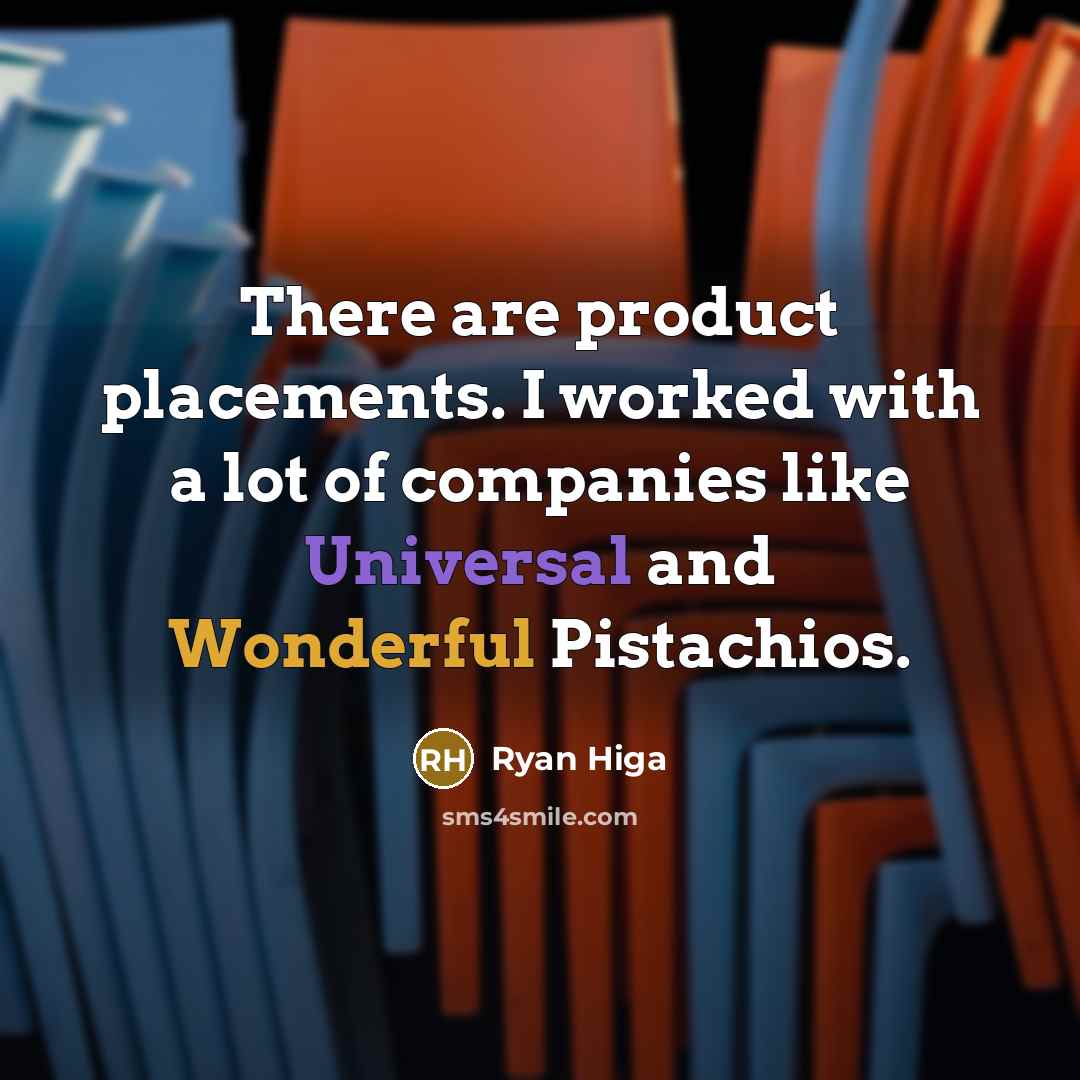 “There are product placements. I worked with a lot of companies like Universal and Wonderful Pistachios.” quote by Ryan Higa