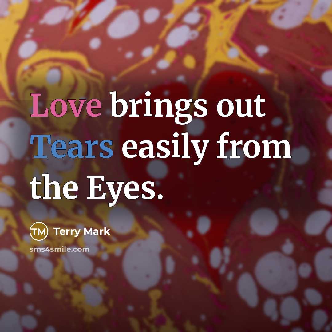 “Love brings out Tears easily from the Eyes.” quote by Terry Mark