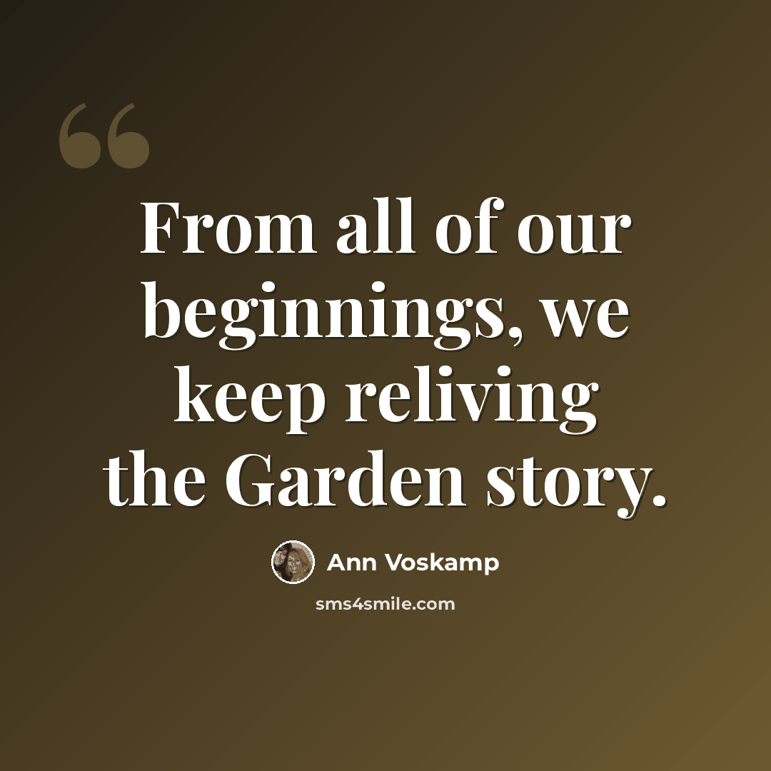 “From all of our beginnings, we keep reliving the Garden story.” quote by Ann Voskamp
