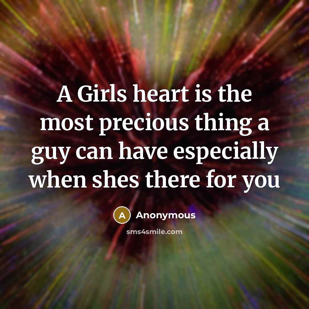 “A Girls heart is the most precious thing a guy can have especially when shes there for you” quote by Anonymous
