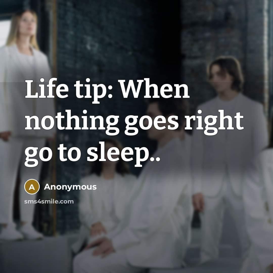 “Life tip: When nothing goes right go to sleep..” quote by Anonymous