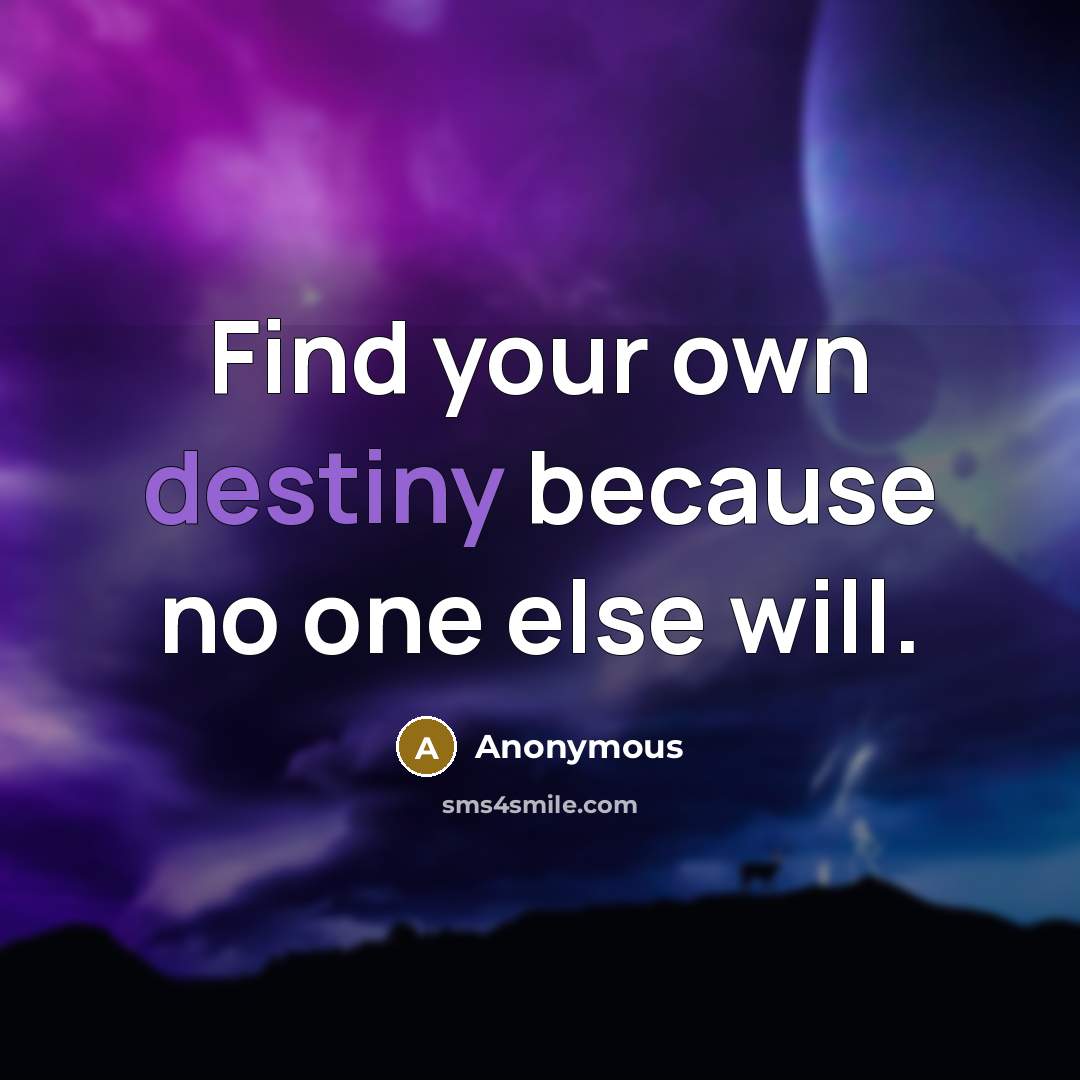 “Find your own destiny because no one else will.” quote by Anonymous