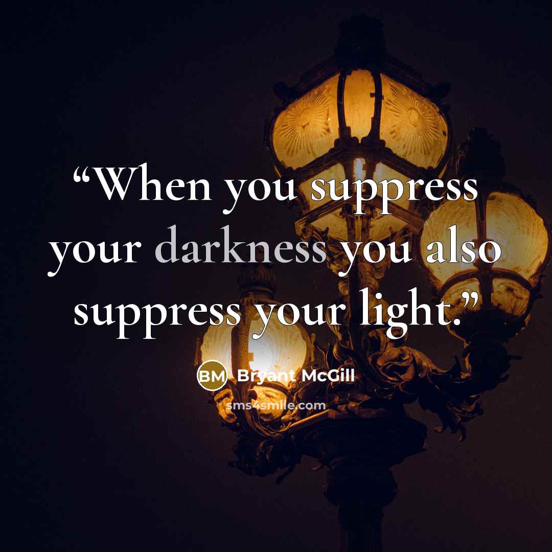 “When you suppress your darkness you also suppress your light.” quote by Bryant McGill