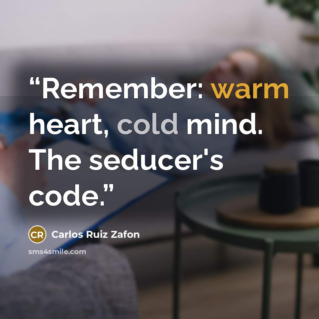 “Remember: warm heart, cold mind. The seducer's code.” quote by Carlos Ruiz Zafón