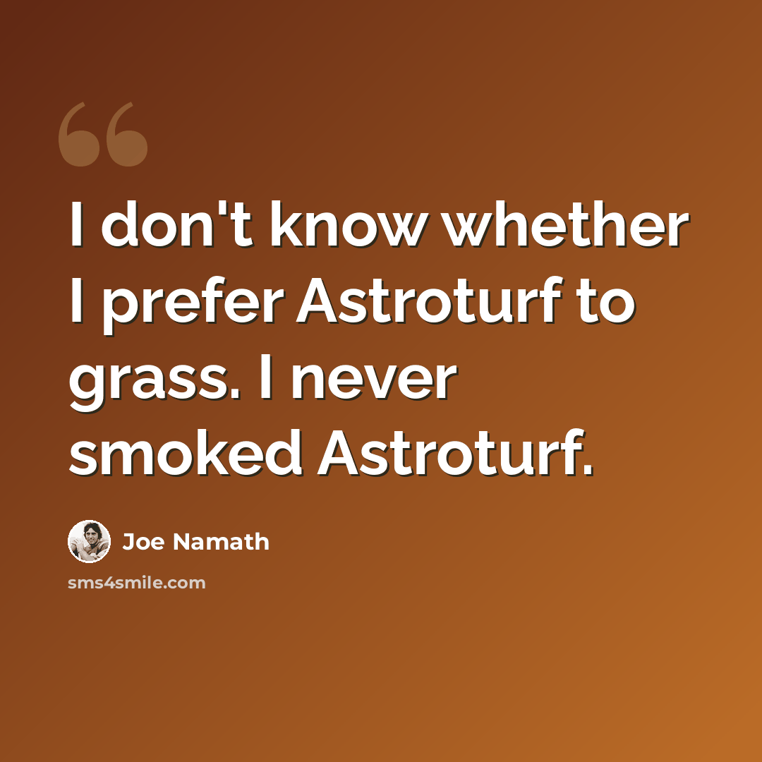 “I don't know whether I prefer Astroturf to grass. I never smoked Astroturf.” quote by Joe Namath