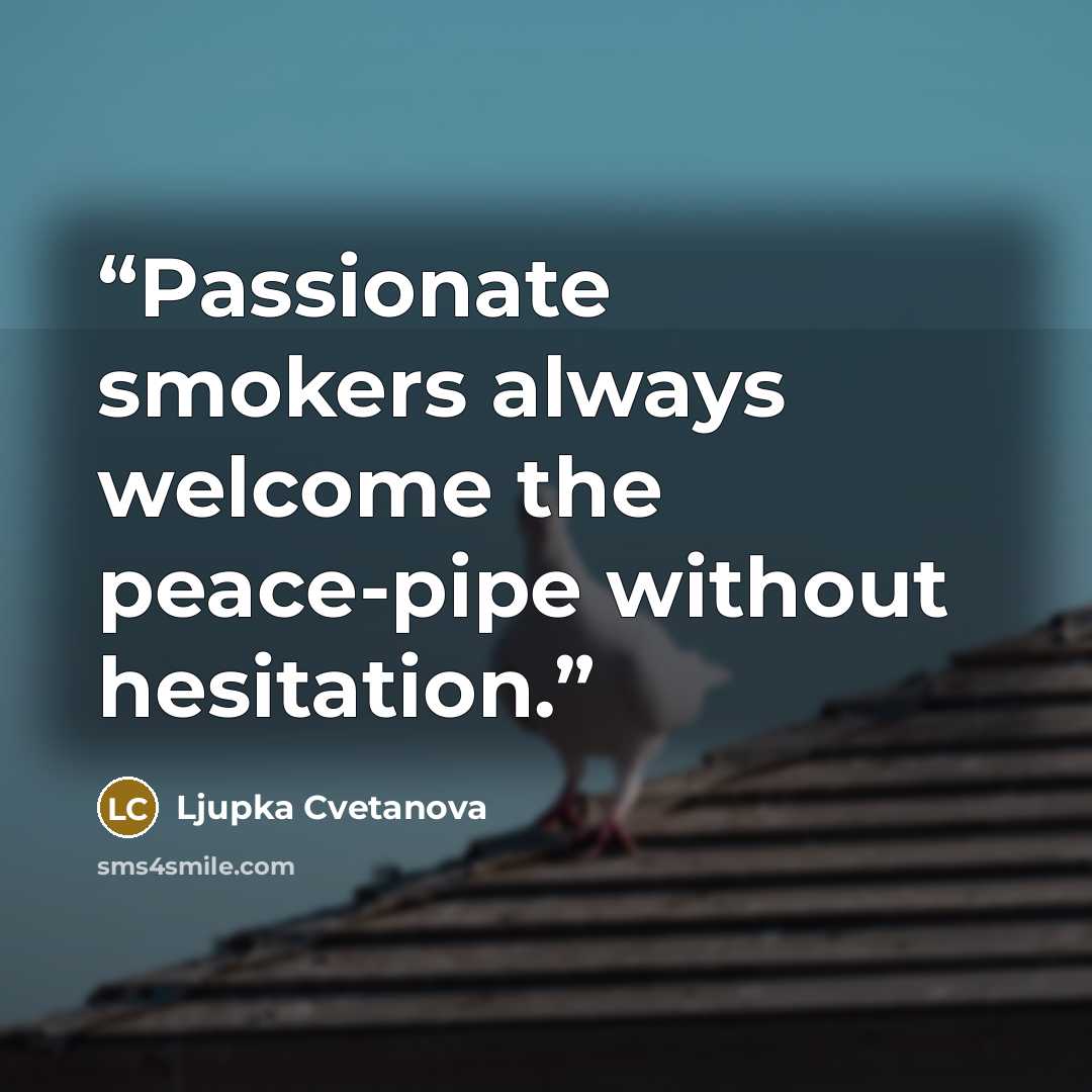 “Passionate smokers always welcome the peace-pipe without hesitation.” quote by Ljupka Cvetanova
