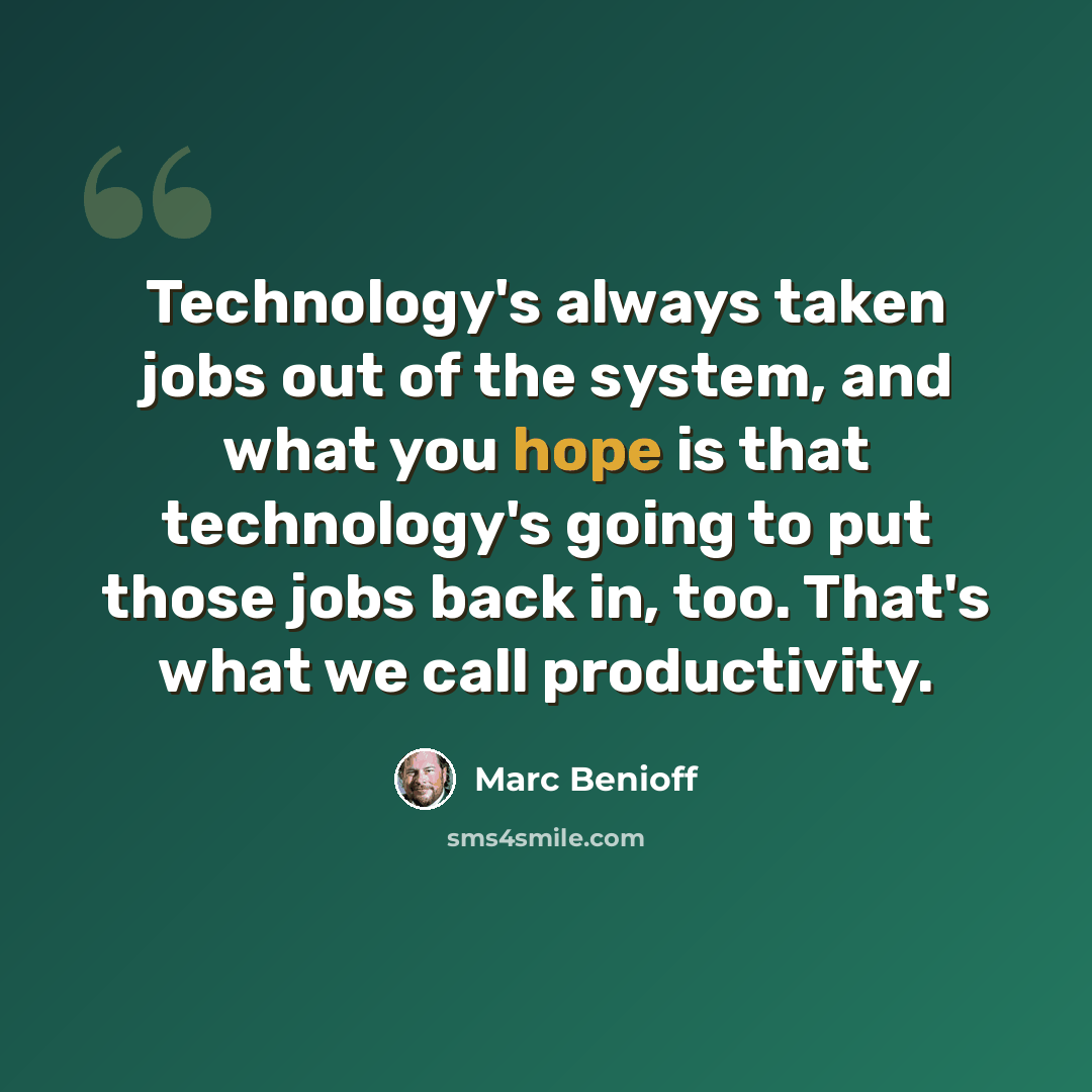 “Technology's always taken jobs out of the system, and what you hope is that technology's going to put those jobs back in, too. That's what we call productivity.” quote by Marc Benioff
