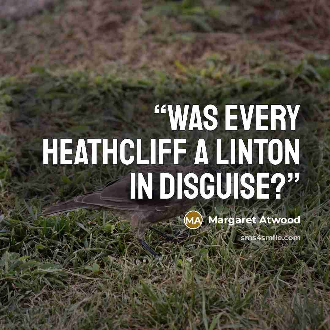 “Was every Heathcliff a Linton in disguise?” quote by Margaret Atwood