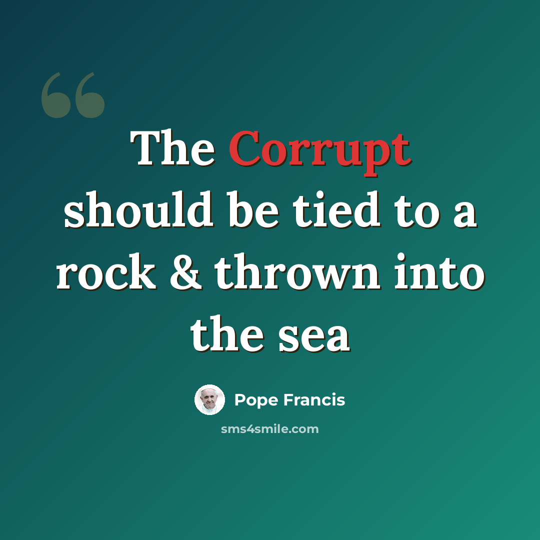 “The Corrupt should be tied to a rock & thrown into the sea” quote by Pope Francis
