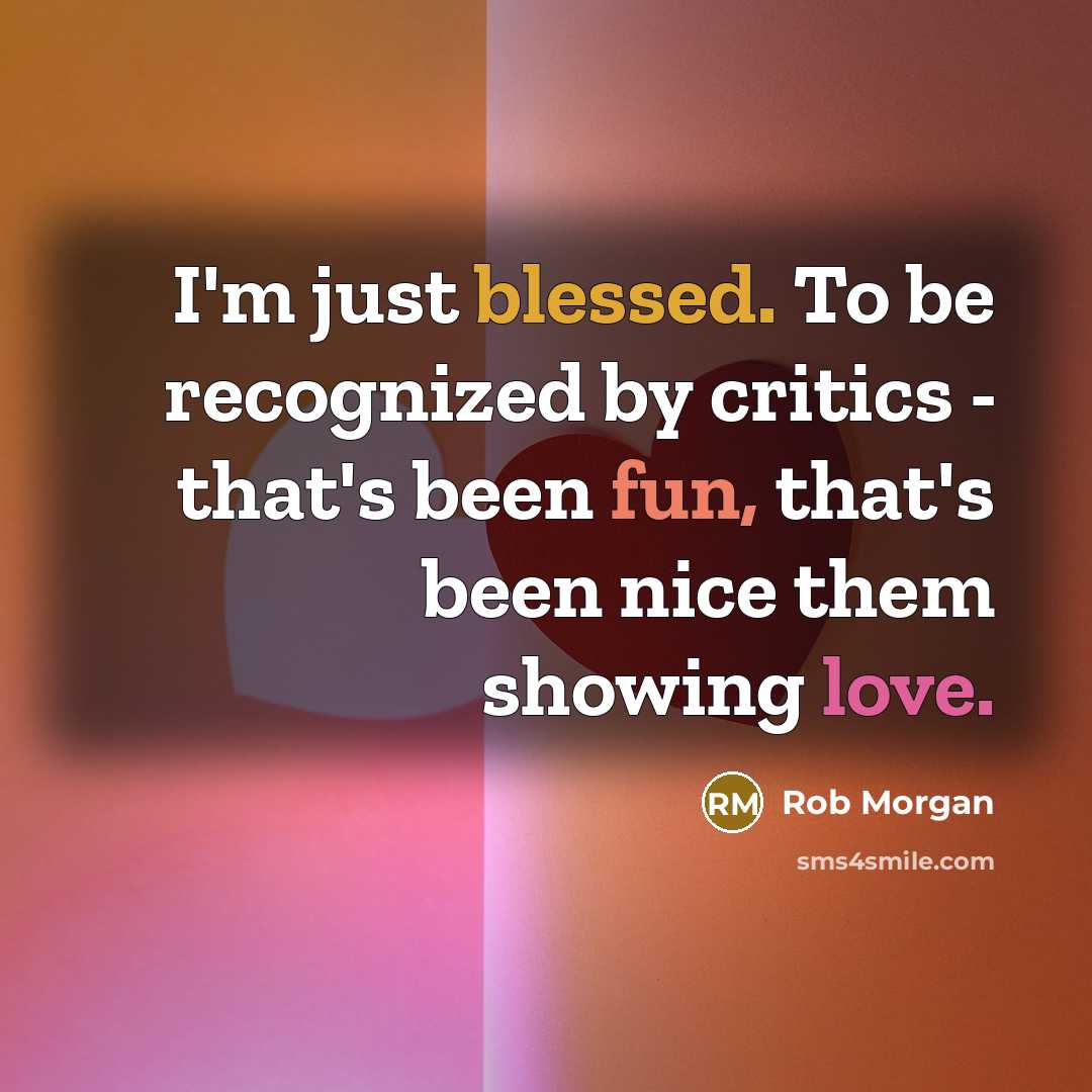 “I'm just blessed. To be recognized by critics - that's been fun, that's been nice them showing love.” quote by Rob Morgan