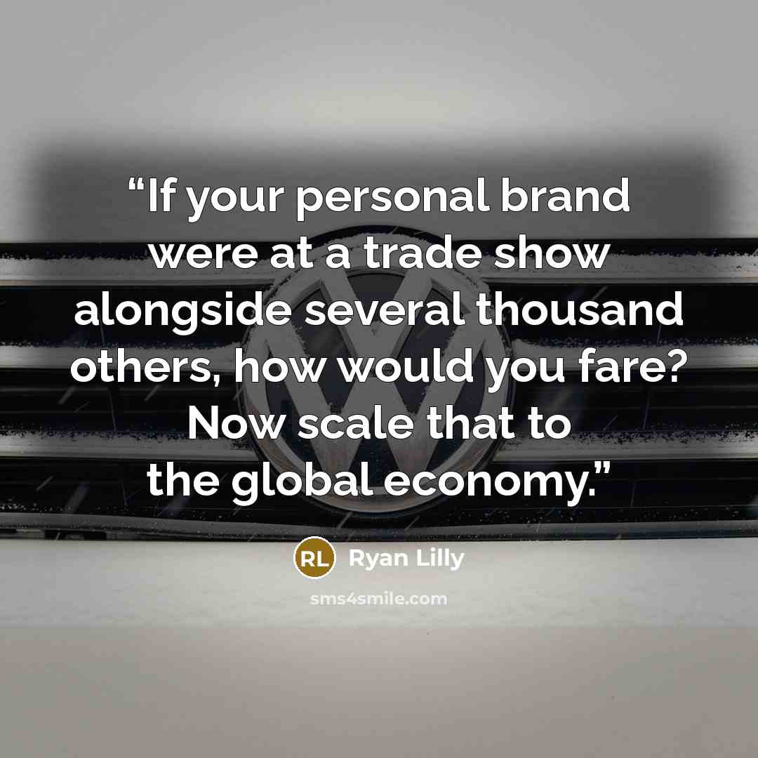 “If your personal brand were at a trade show alongside several thousand others, how would you fare? Now scale that to the global economy.” quote by Ryan Lilly