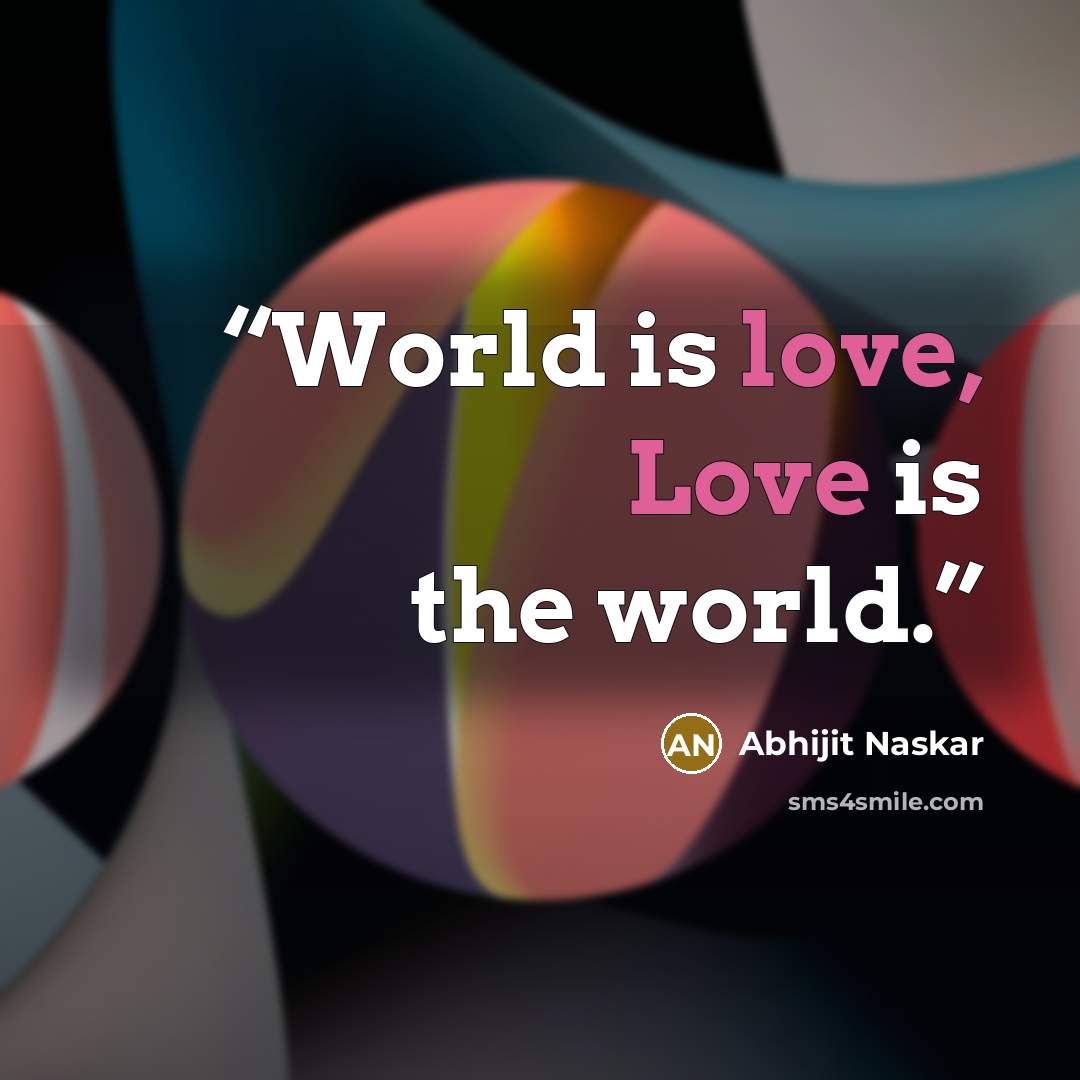 “World is love, Love is the world.” quote by Abhijit Naskar