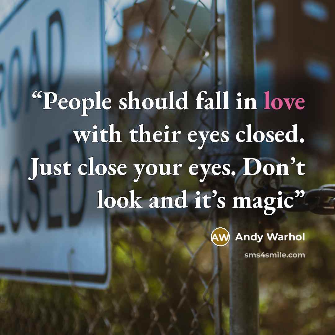 “People should fall in love with their eyes closed. Just close your eyes. Don’t look and it’s magic” quote by Andy Warhol