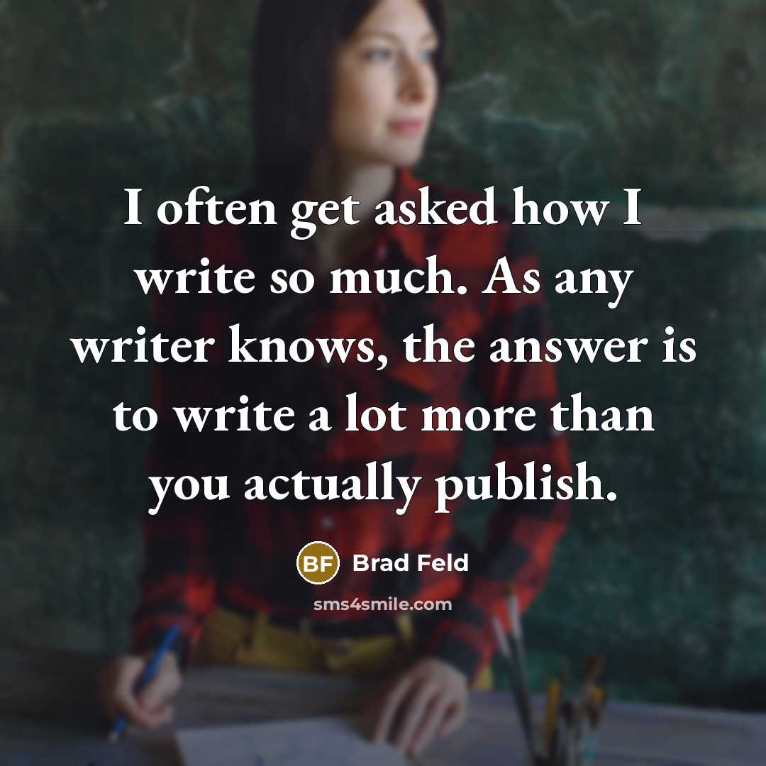 “I often get asked how I write so much. As any writer knows, the answer is to write a lot more than you actually publish.” quote by Brad Feld