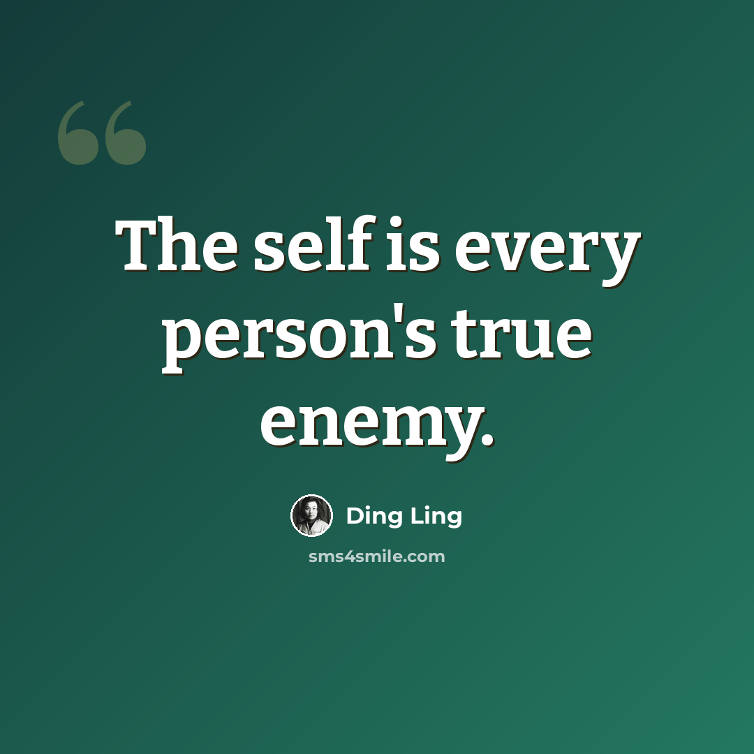 “The self is every person's true enemy.” quote by Ding Ling