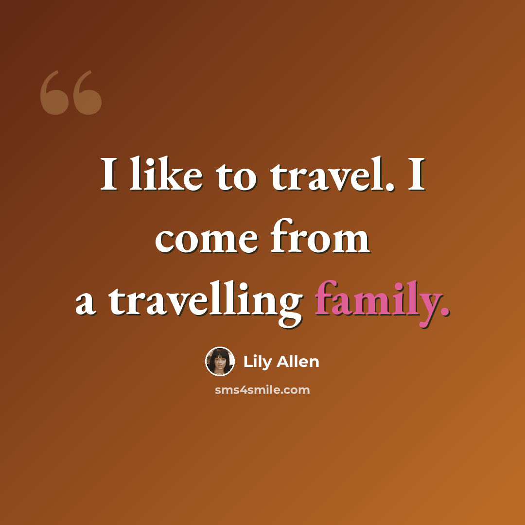 “I like to travel. I come from a travelling family.” quote by Lily Allen