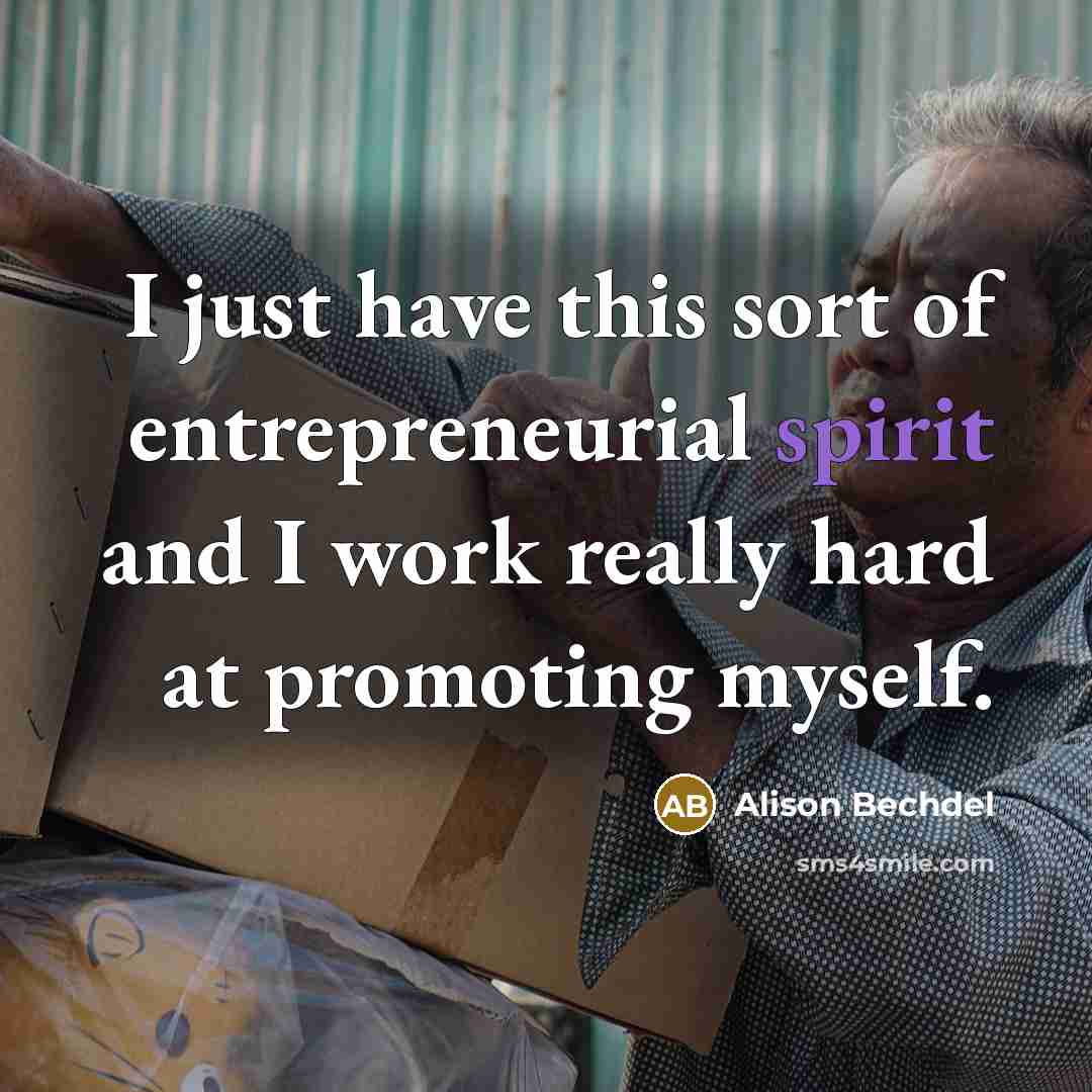 “I just have this sort of entrepreneurial spirit and I work really hard at promoting myself.” quote by Alison Bechdel