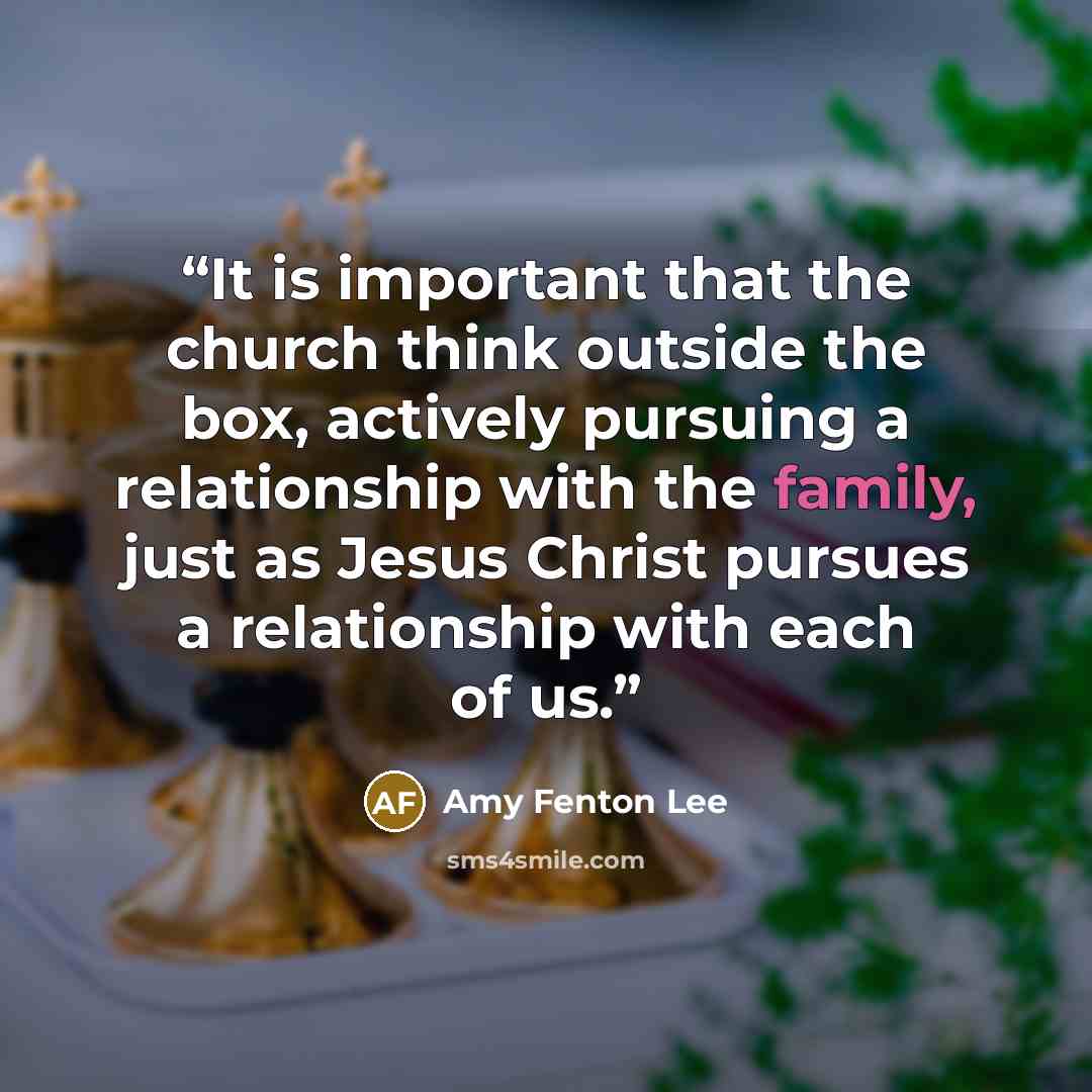 “It is important that the church think outside the box, actively pursuing a relationship with the family, just as Jesus Christ pursues a relationship with each of us.” quote by Amy Fenton Lee