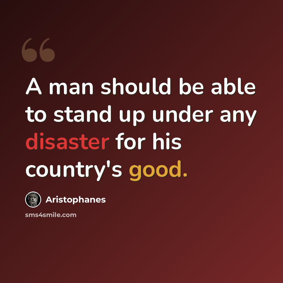 “A man should be able to stand up under any disaster for his country's good.” quote by Aristophanes