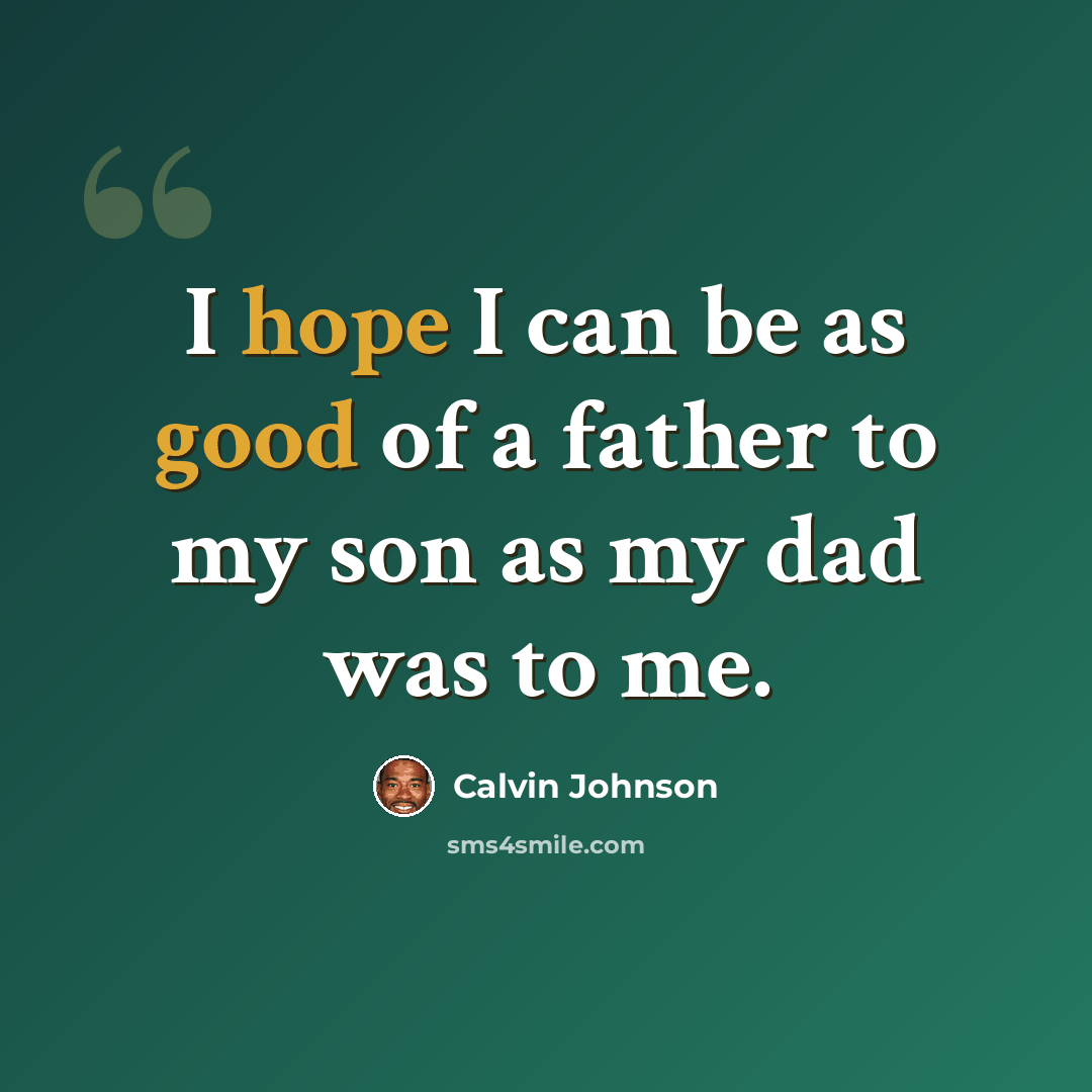 “I hope I can be as good of a father to my son as my dad was to me.” quote by Calvin Johnson