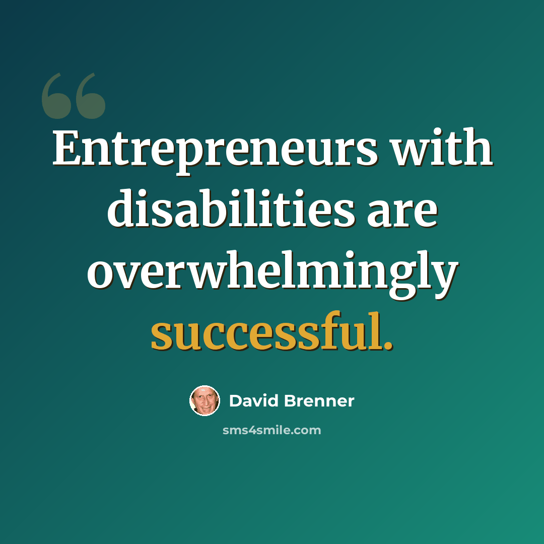 “Entrepreneurs with disabilities are overwhelmingly successful.” quote by David Brenner