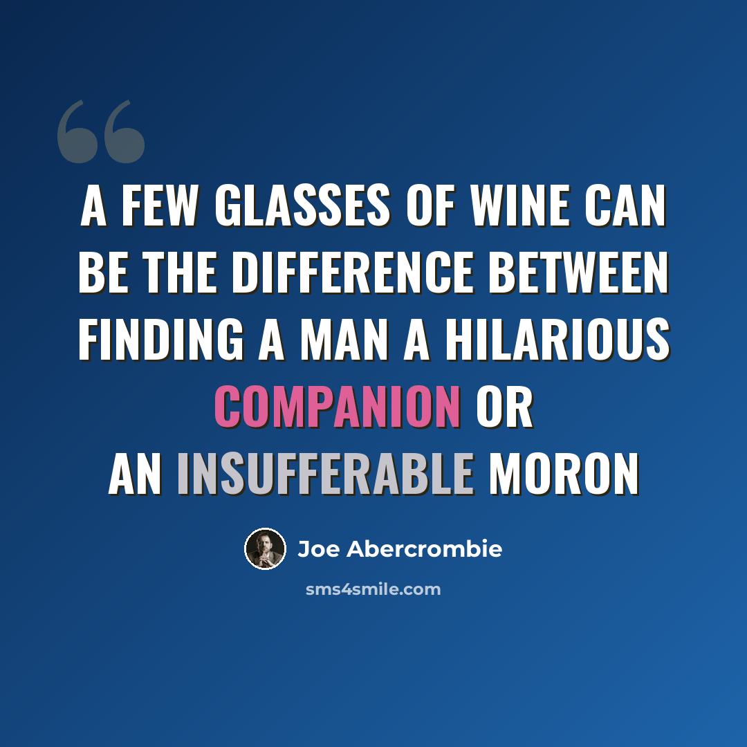“A few glasses of wine can be the difference between finding a man a hilarious companion or an insufferable moron” quote by Joe Abercrombie