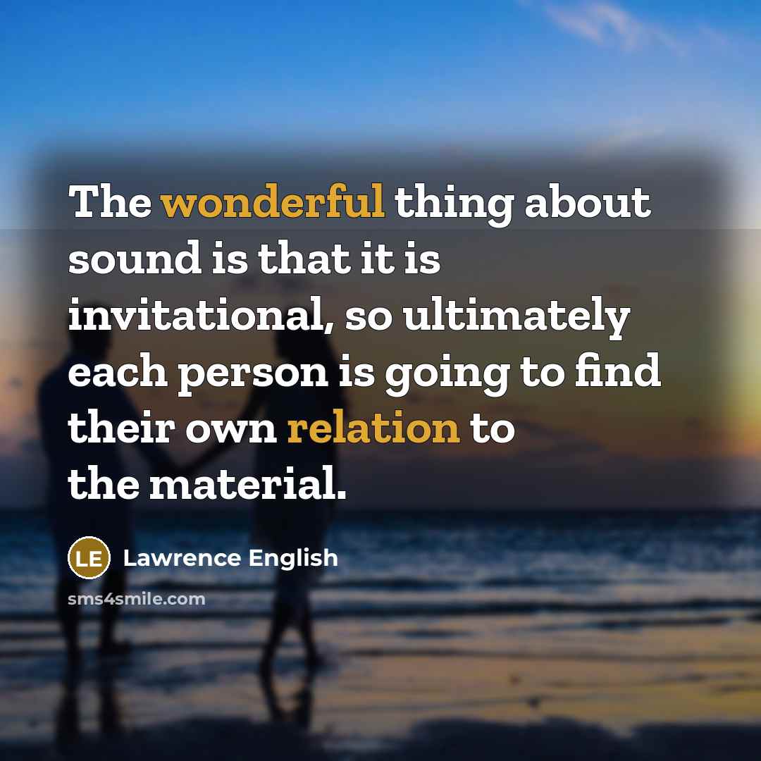 “The wonderful thing about sound is that it is invitational, so ultimately each person is going to find their own relation to the material.” quote by Lawrence English