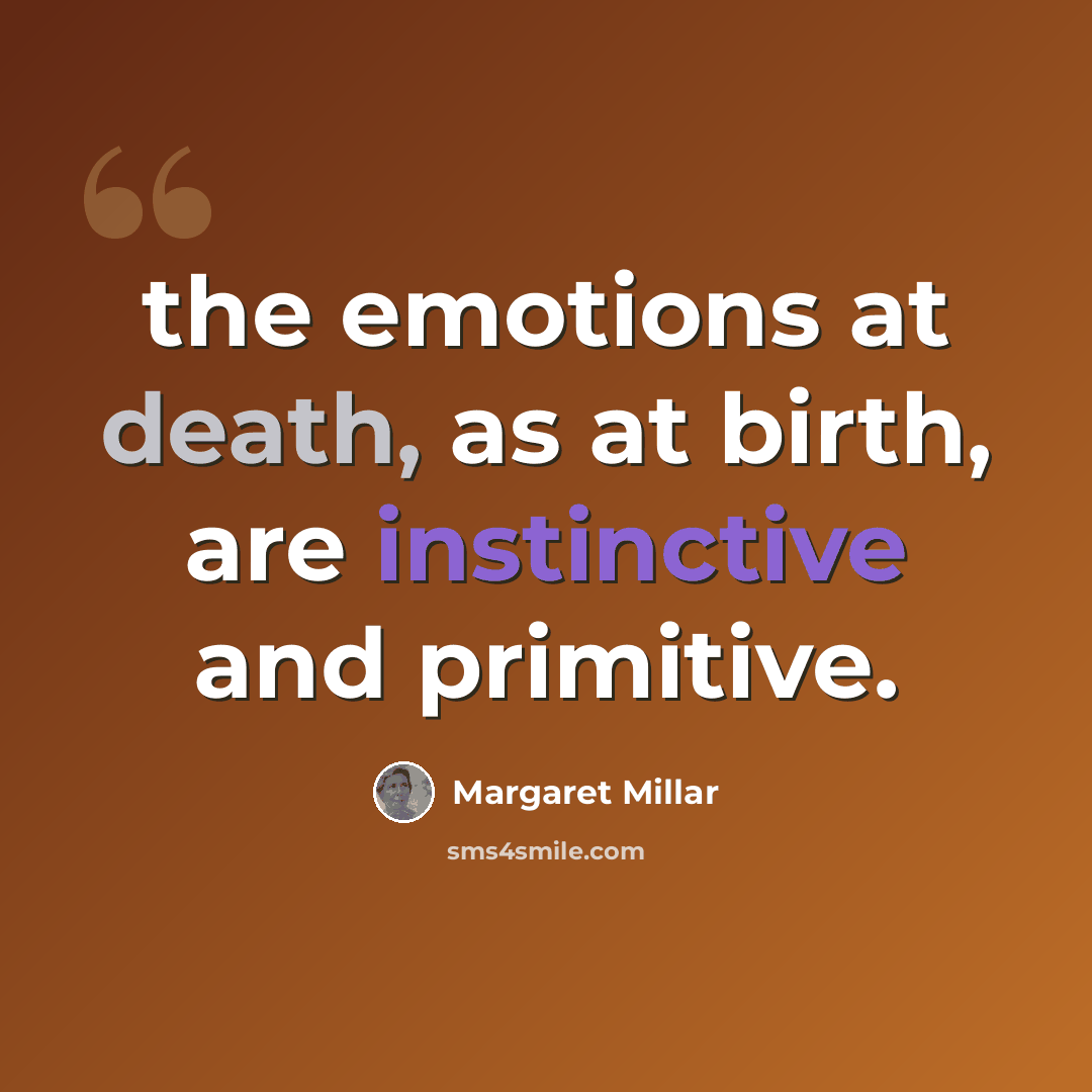 “the emotions at death, as at birth, are instinctive and primitive.” quote by Margaret Millar