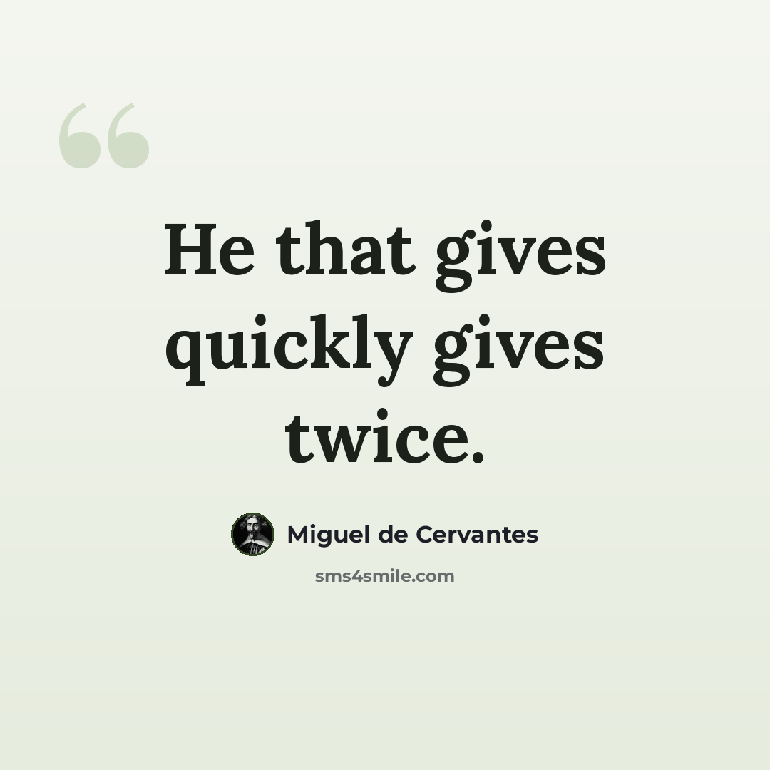 “He that gives quickly gives twice.” quote by Miguel de Cervantes