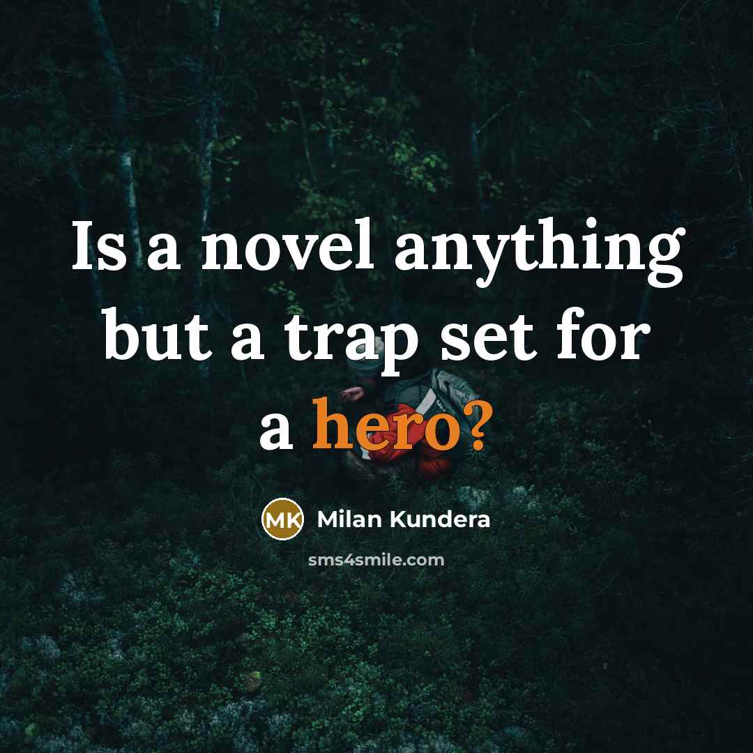 “Is a novel anything but a trap set for a hero?” quote by Milan Kundera