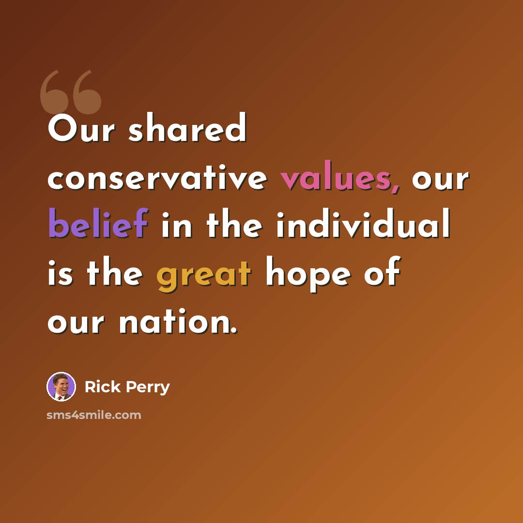 “Our shared conservative values, our belief in the individual is the great hope of our nation.” quote by Rick Perry