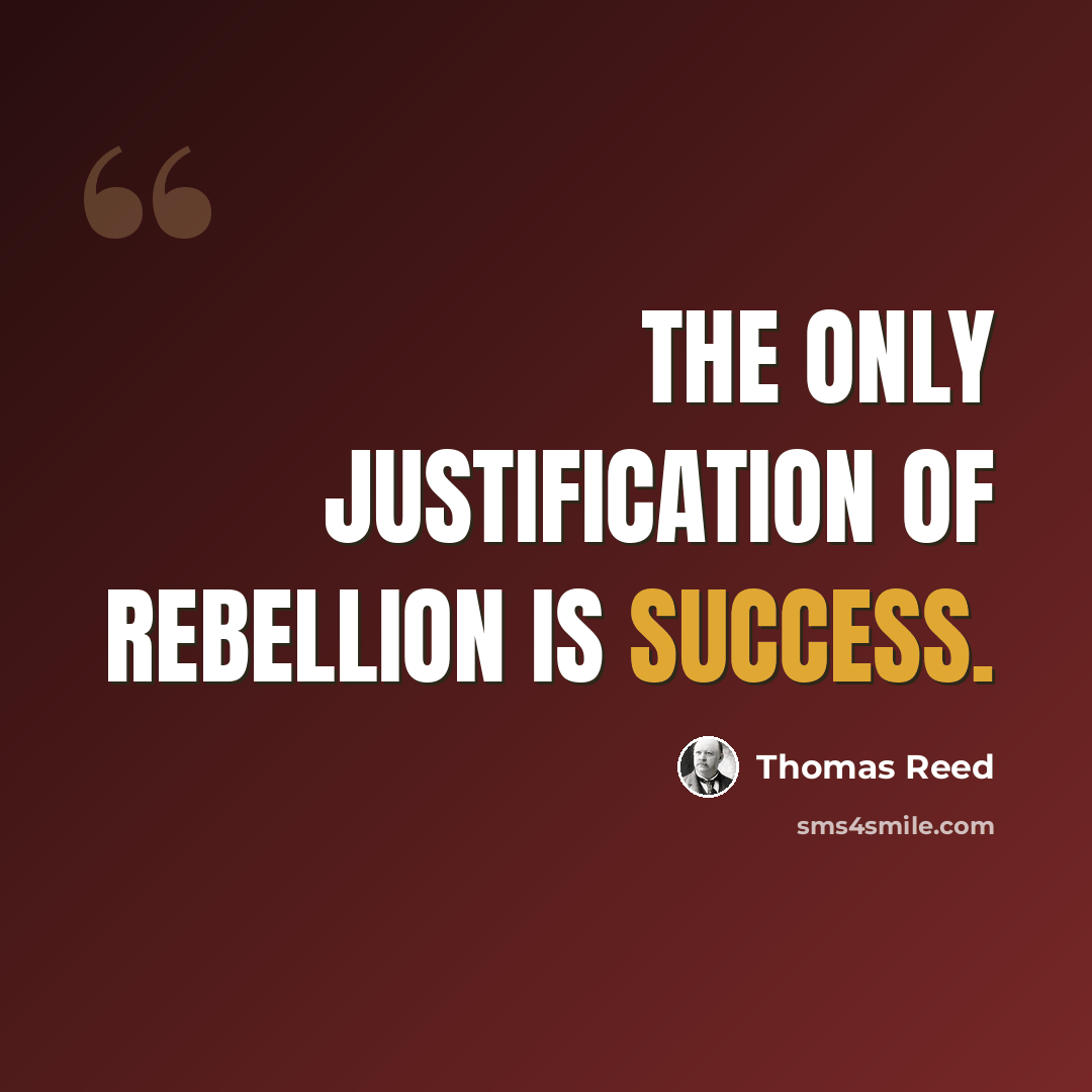 “The only justification of rebellion is success.” quote by Thomas Reed