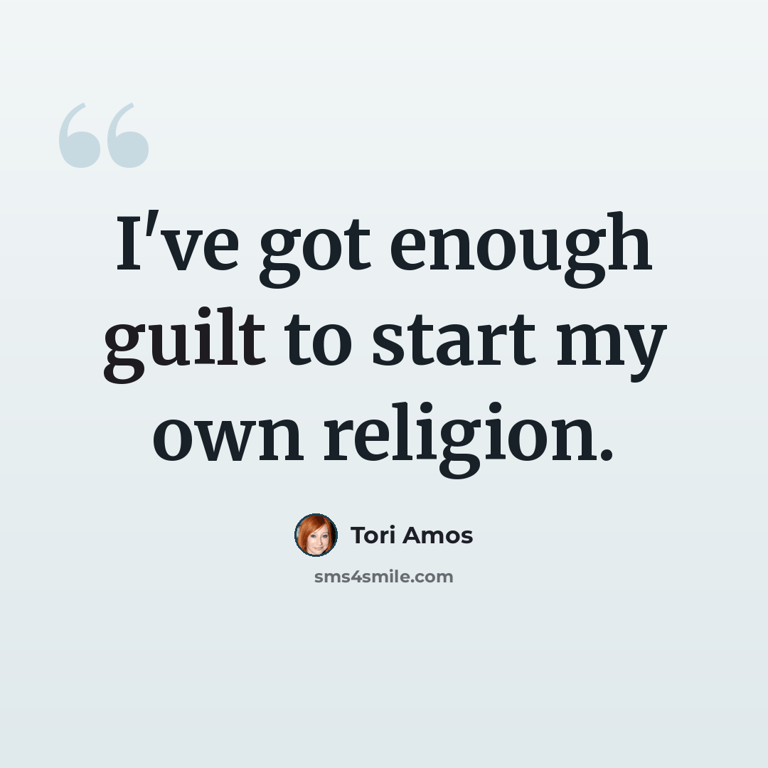 “I've got enough guilt to start my own religion.” quote by Tori Amos
