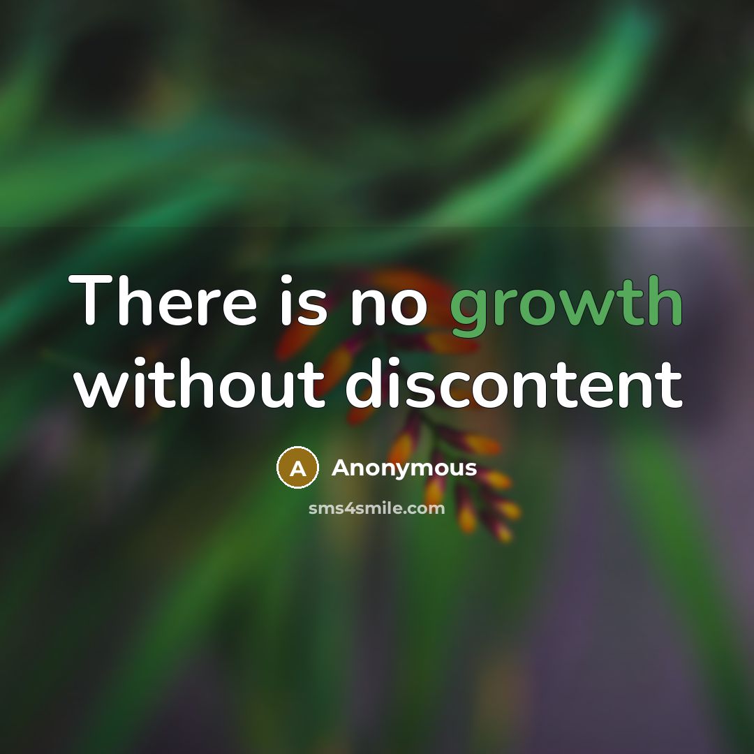 “There is no growth without discontent” quote by Anonymous