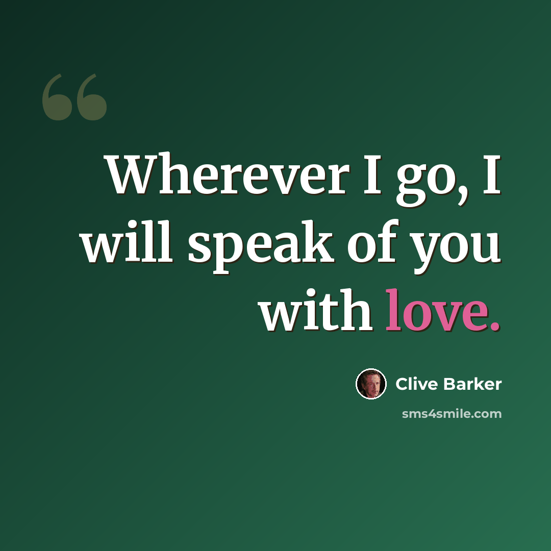 “Wherever I go, I will speak of you with love.” quote by Clive Barker