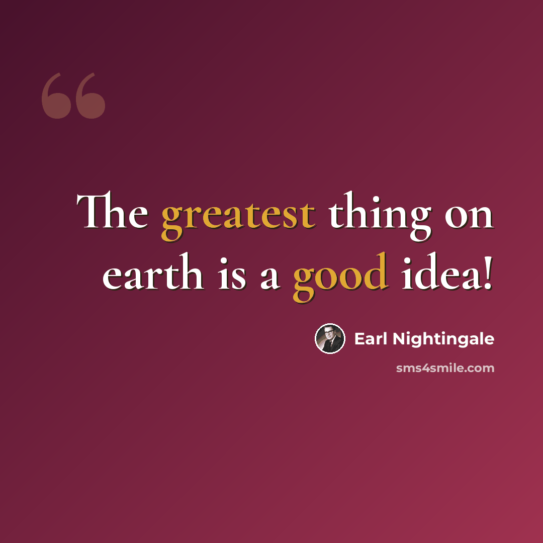 “The greatest thing on earth is a good idea!” quote by Earl Nightingale