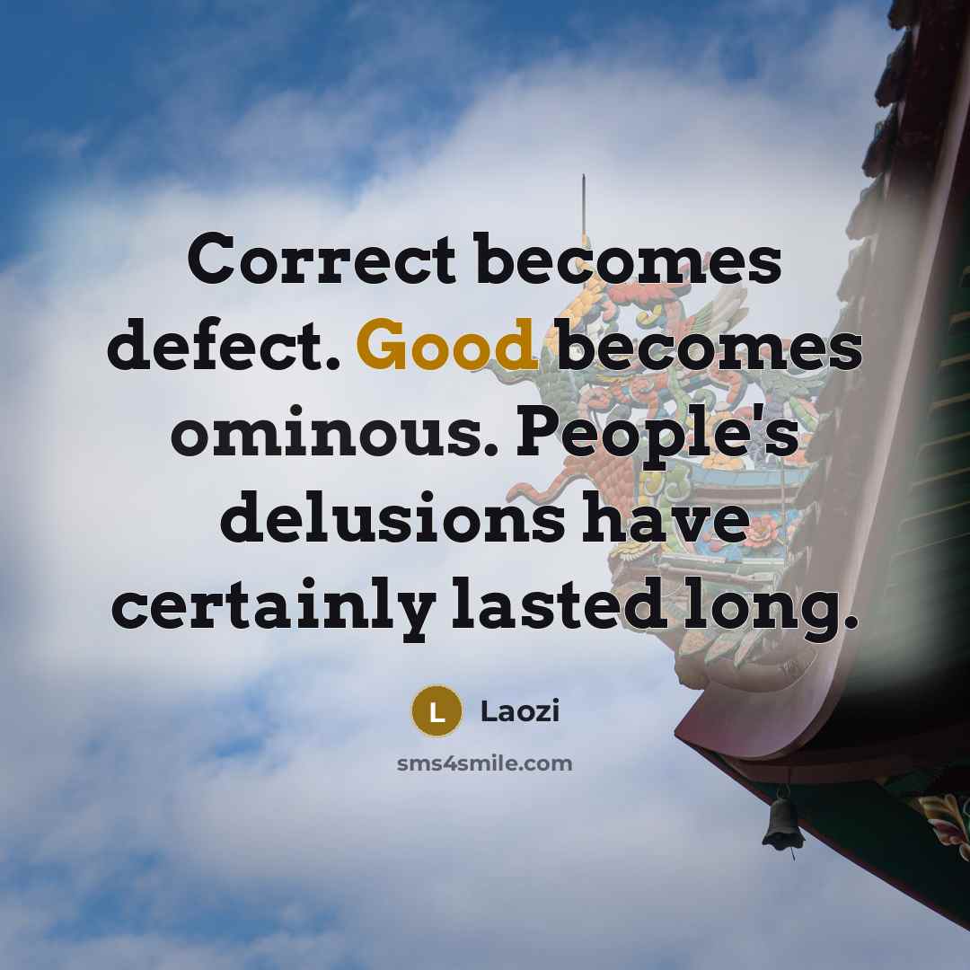 “Correct becomes defect. Good becomes ominous. People's delusions have certainly lasted long.” quote by Laozi