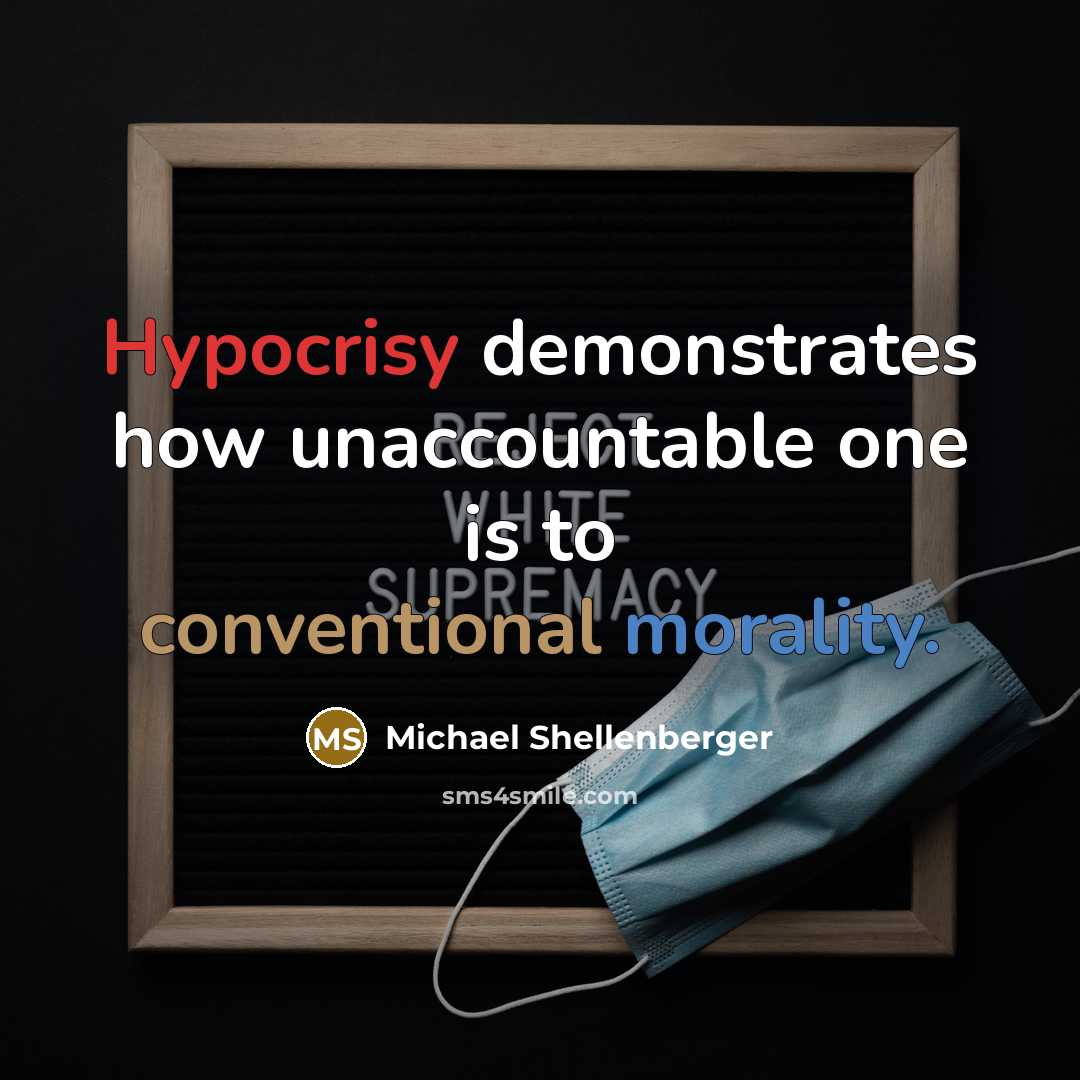 “Hypocrisy demonstrates how unaccountable one is to conventional morality.” quote by Michael Shellenberger