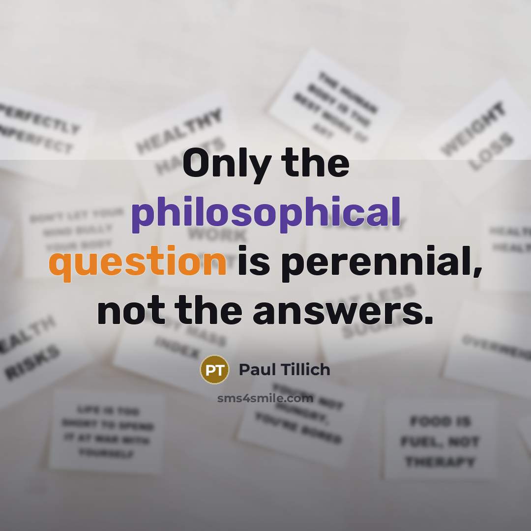 “Only the philosophical question is perennial, not the answers.” quote by Paul Tillich